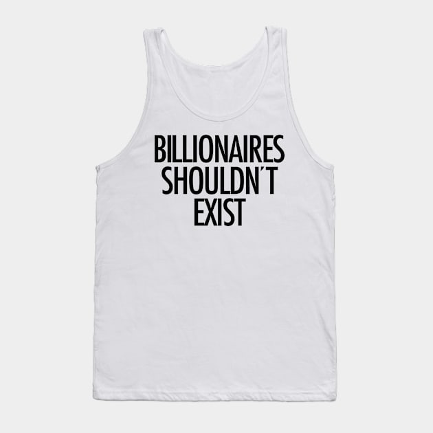 Billionaires shouldn't exist (black text) Tank Top by MainsleyDesign